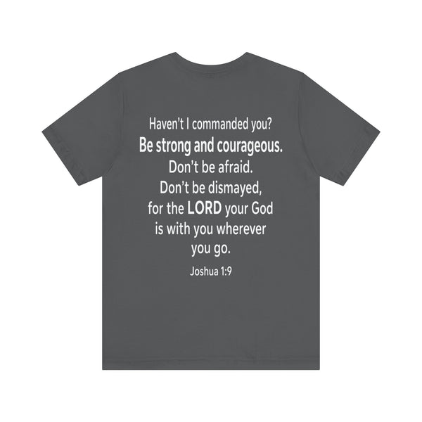 Joshua 1:9 - Be Strong and Courageous   - Unisex Jersey Short Sleeve Tee